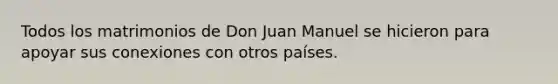 Todos los matrimonios de Don Juan Manuel se hicieron para apoyar sus conexiones con otros países.