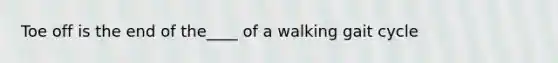 Toe off is the end of the____ of a walking gait cycle