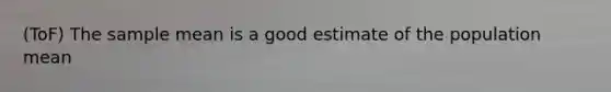 (ToF) The sample mean is a good estimate of the population mean