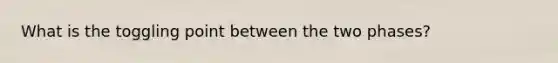 What is the toggling point between the two phases?