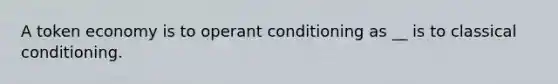 A token economy is to operant conditioning as __ is to classical conditioning.