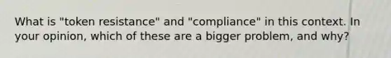 What is "token resistance" and "compliance" in this context. In your opinion, which of these are a bigger problem, and why?