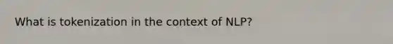 What is tokenization in the context of NLP?