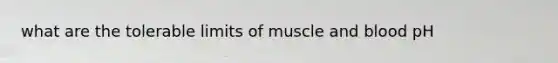 what are the tolerable limits of muscle and blood pH