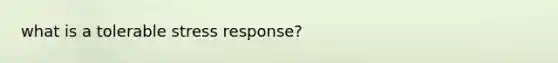 what is a tolerable stress response?