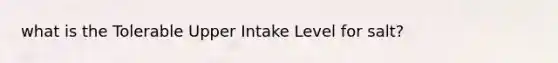 what is the Tolerable Upper Intake Level for salt?