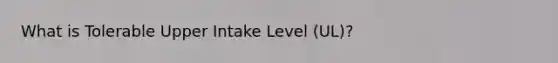 What is Tolerable Upper Intake Level (UL)?