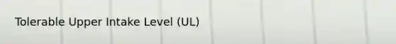 Tolerable Upper Intake Level (UL)