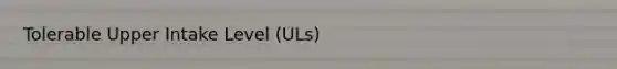 Tolerable Upper Intake Level (ULs)