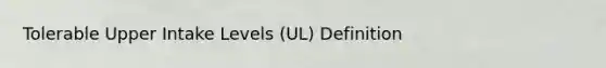 Tolerable Upper Intake Levels (UL) Definition