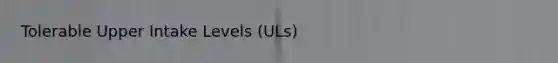 Tolerable Upper Intake Levels (ULs)