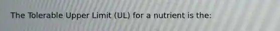 The Tolerable Upper Limit (UL) for a nutrient is the: