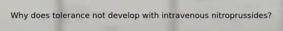 Why does tolerance not develop with intravenous nitroprussides?
