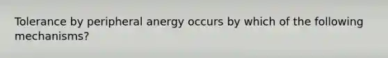 Tolerance by peripheral anergy occurs by which of the following mechanisms?