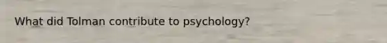 What did Tolman contribute to psychology?