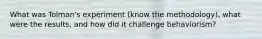 What was Tolman's experiment (know the methodology), what were the results, and how did it challenge behaviorism?