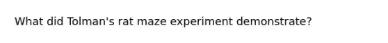 What did Tolman's rat maze experiment demonstrate?