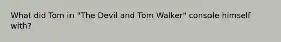 What did Tom in "The Devil and Tom Walker" console himself with?