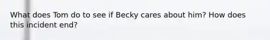 What does Tom do to see if Becky cares about him? How does this incident end?