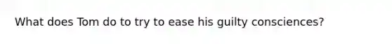 What does Tom do to try to ease his guilty consciences?