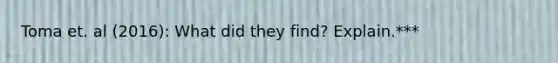 Toma et. al (2016): What did they find? Explain.***