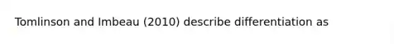 Tomlinson and Imbeau (2010) describe differentiation as