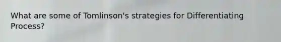 What are some of Tomlinson's strategies for Differentiating Process?