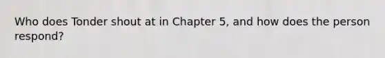 Who does Tonder shout at in Chapter 5, and how does the person respond?