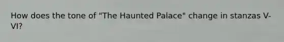 How does the tone of "The Haunted Palace" change in stanzas V-VI?