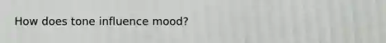 How does tone influence mood?