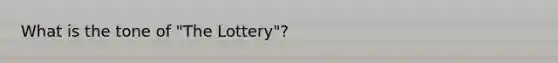 What is the tone of "The Lottery"?