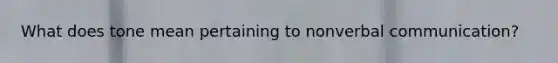 What does tone mean pertaining to nonverbal communication?
