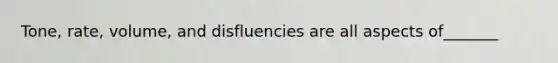 Tone, rate, volume, and disfluencies are all aspects of_______