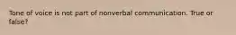 Tone of voice is not part of nonverbal communication. True or false?