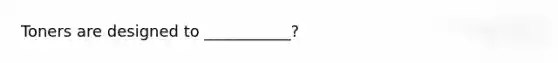 Toners are designed to ___________?