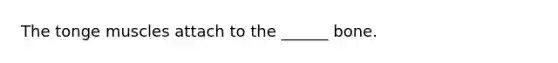 The tonge muscles attach to the ______ bone.