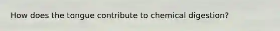 How does the tongue contribute to chemical digestion?