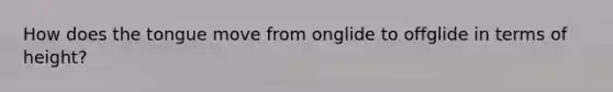 How does the tongue move from onglide to offglide in terms of height?