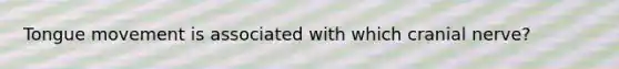 Tongue movement is associated with which cranial nerve?