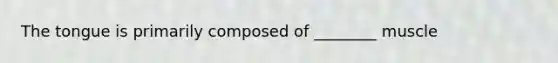 The tongue is primarily composed of ________ muscle