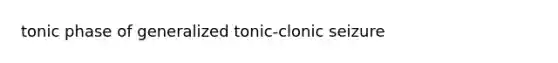 tonic phase of generalized tonic-clonic seizure