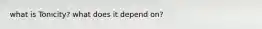 what is Tonicity? what does it depend on?