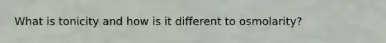 What is tonicity and how is it different to osmolarity?
