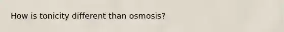 How is tonicity different than osmosis?