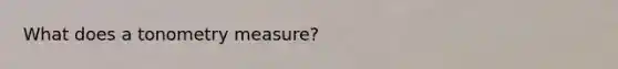 What does a tonometry measure?