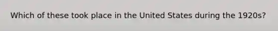Which of these took place in the United States during the 1920s?