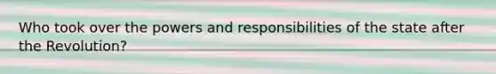 Who took over the powers and responsibilities of the state after the Revolution?