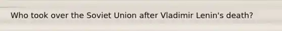 Who took over the Soviet Union after Vladimir Lenin's death?