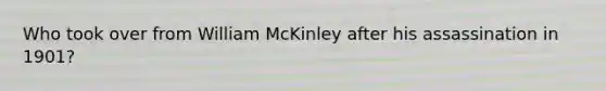 Who took over from William McKinley after his assassination in 1901?