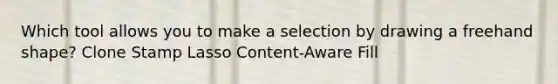 Which tool allows you to make a selection by drawing a freehand shape? Clone Stamp Lasso Content-Aware Fill